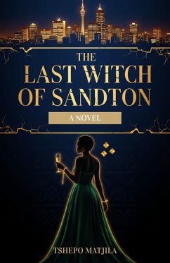 The Last Witch of Sandton (eBook, ePUB) - Matjila, Tshepo The Last Witch of Sandton (eBook, ePUB) - Matjila, Tshepo
