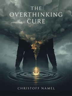 Cover The Overthinking Cure. How to Stop Worrying, Relieve Anxiety, and Declutter Your Mind. A Practical Guide to Master Your Thoughts and Find Mental Clarity (Self-help, #1) (eBook, ePUB)
