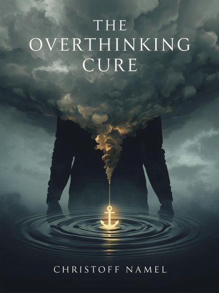 The Overthinking Cure. How to Stop Worrying, Relieve Anxiety, and Declutter Your Mind. A Practical Guide to Master Your Thoughts and Find Mental Clarity (Self-help, #1) (eBook, ePUB)
