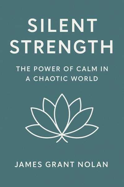Silent Strength: The Power of Calm in a Chaotic World (eBook, ePUB)
