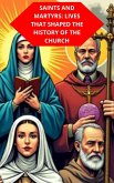 Saints And Martyrs: Lives That Shaped The History Of The Church (eBook, ePUB)