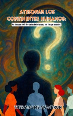 Atesorar los Continentes Humanos: Un Enfoque Holístico de las Relaciones y los Temperamentos (eBook, ePUB) - Castor, Marie Dachekar; Mombrun, Theronome