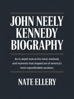 John Neely Kennedy Biography: An In-Depth Look at the Mind, Methods, and Moments That Shaped One of America's Most Unpredictable Senators (eBook, ePUB) - Ellery, Nate
