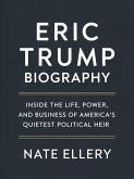 Eric Trump Biography: Inside the Life, Power, and Business of America's Quietest Political Heir (eBook, ePUB)