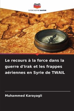 Le recours à la force dans la guerre d'Irak et les frappes aériennes en Syrie de TWAIL - Karayagli, Muhammed Le recours à la force dans la guerre d'Irak et les frappes aériennes en Syrie de TWAIL - Karayagli, Muhammed