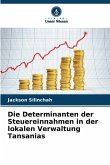 Die Determinanten der Steuereinnahmen in der lokalen Verwaltung Tansanias Die Determinanten der Steuereinnahmen in der lokalen Verwaltung Tansanias
