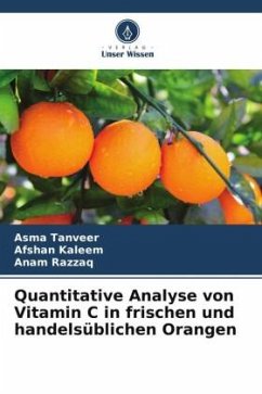 Quantitative Analyse von Vitamin C in frischen und handelsüblichen Orangen - Tanveer, Asma;Kaleem, Afshan;Razzaq, Anam