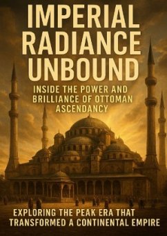 Imperial Radiance Unbound: Inside the Power and Brilliance of Ottoman Ascendancy