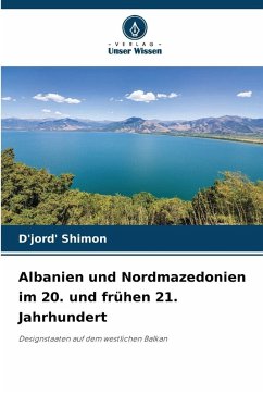 Albanien und Nordmazedonien im 20. und frühen 21. Jahrhundert - Shimon, D'jord' Albanien und Nordmazedonien im 20. und frühen 21. Jahrhundert - Shimon, D'jord'