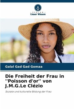 Die Freiheit der Frau in ''Poisson d'or'' von J.M.G.Le Clézio - Gad Gad Gomaa, Galal Die Freiheit der Frau in ''Poisson d'or'' von J.M.G.Le Clézio - Gad Gad Gomaa, Galal