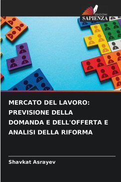 MERCATO DEL LAVORO: PREVISIONE DELLA DOMANDA E DELL'OFFERTA E ANALISI DELLA RIFORMA - Asrayev, Shavkat MERCATO DEL LAVORO: PREVISIONE DELLA DOMANDA E DELL'OFFERTA E ANALISI DELLA RIFORMA - Asrayev, Shavkat