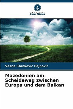 Mazedonien am Scheideweg zwischen Europa und dem Balkan - Stankovic Pejnovic, Vesna