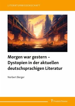Morgen war gestern - Dystopien in der aktuellen deutschsprachigen Literatur - Berger, Norbert