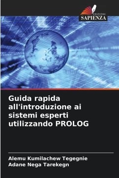 Guida rapida all'introduzione ai sistemi esperti utilizzando PROLOG - Kumilachew Tegegnie, Alemu;Nega Tarekegn, Adane Guida rapida all'introduzione ai sistemi esperti utilizzando PROLOG - Kumilachew Tegegnie, Alemu;Nega Tarekegn, Adane