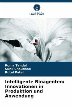 Intelligente Bioagenten: Innovationen in Produktion und Anwendung - Tandel, Roma;Chaudhari, Sunil;Patel, Rutul Intelligente Bioagenten: Innovationen in Produktion und Anwendung - Tandel, Roma;Chaudhari, Sunil;Patel, Rutul