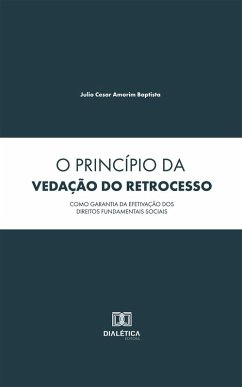 O Princípio da Vedação do Retrocesso como Garantia da Efetivação dos Direitos Fundamentais Sociais (eBook, ePUB) - Baptista, Julio Cesar Amorim