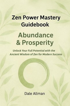 Zen Power Mastery Guidebook: Abundance & Prosperity (Zen Power Mastery Guidebooks, #3) (eBook, ePUB) - Allman, Dale