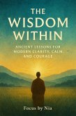 The Wisdom Within: Ancient Lessons for Modern Clarity, Calm, and Courage (eBook, ePUB)