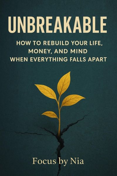 Unbreakable: How to Rebuild Your Life, Money, and Mind When Everything Falls Apart (eBook, ePUB) - Nia, Focus by Unbreakable: How to Rebuild Your Life, Money, and Mind When Everything Falls Apart (eBook, ePUB) - Nia, Focus by