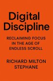 Digital Discipline: Reclaiming Focus in the Age of Endless Scroll (eBook, ePUB) Digital Discipline: Reclaiming Focus in the Age of Endless Scroll (eBook, ePUB)