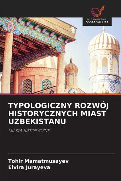 TYPOLOGICZNY ROZWÓJ HISTORYCZNYCH MIAST UZBEKISTANU - Mamatmusayev, Tohir;Jurayeva, Elvira