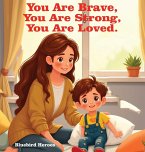 You Are Brave, You Are Strong, You Are Loved You Are Brave, You Are Strong, You Are Loved
