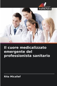 Il cuore medicalizzato emergente del professionista sanitario - Micallef, Rita Il cuore medicalizzato emergente del professionista sanitario - Micallef, Rita