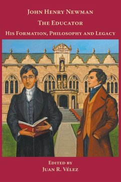 John Henry Newman the Educator His Formation, Philosophy and Legacy John Henry Newman the Educator His Formation, Philosophy and Legacy