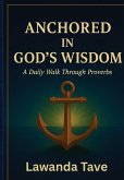 Anchored In God's Wisdom"A Daily Walk Through Proverbs Anchored In God's Wisdom"A Daily Walk Through Proverbs