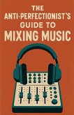 The Anti-Perfectionist's Guide to Mixing Music