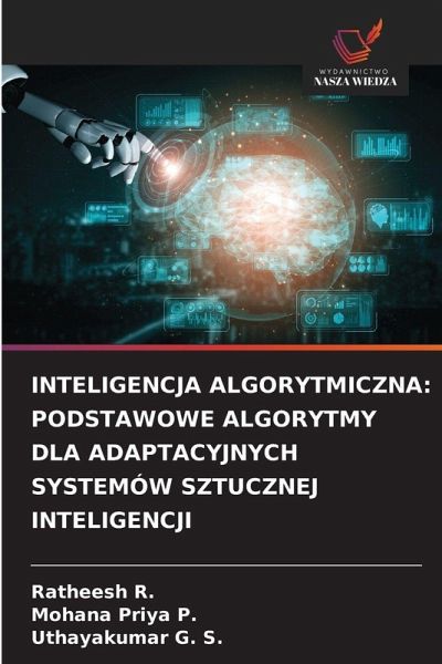 INTELIGENCJA ALGORYTMICZNA: PODSTAWOWE ALGORYTMY DLA ADAPTACYJNYCH SYSTEMÓW SZTUCZNEJ INTELIGENCJI INTELIGENCJA ALGORYTMICZNA: PODSTAWOWE ALGORYTMY DLA ADAPTACYJNYCH SYSTEMÓW SZTUCZNEJ INTELIGENCJI