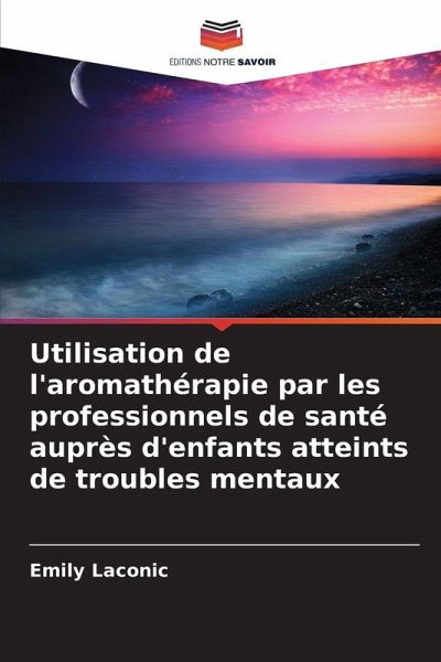 Utilisation de l'aromathérapie par les professionnels de santé auprès d'enfants atteints de troubles mentaux Utilisation de l'aromathérapie par les professionnels de santé auprès d'enfants atteints de troubles mentaux