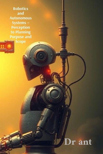 Robotics and Autonomous Systems - Perception to Planning Purpose and Scope Robotics and Autonomous Systems - Perception to Planning Purpose and Scope