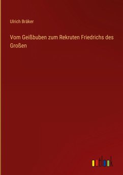 Vom Geißbuben zum Rekruten Friedrichs des Großen - Bräker, Ulrich
