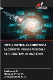 INTELLIGENZA ALGORITMICA: ALGORITMI FONDAMENTALI PER I SISTEMI AI ADATTIVI INTELLIGENZA ALGORITMICA: ALGORITMI FONDAMENTALI PER I SISTEMI AI ADATTIVI
