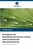 Erzeugung von Oberflächenstrukturen mittels elektrochemischer Mikrobearbeitung Erzeugung von Oberflächenstrukturen mittels elektrochemischer Mikrobearbeitung