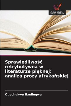Sprawiedliwo¿¿ retrybutywna w literaturze pi¿knej: analiza prozy afryka¿skiej - Ikediugwu, Ogechukwu Sprawiedliwo¿¿ retrybutywna w literaturze pi¿knej: analiza prozy afryka¿skiej - Ikediugwu, Ogechukwu