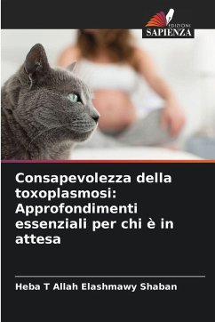 Consapevolezza della toxoplasmosi: Approfondimenti essenziali per chi è in attesa - Shaban, Heba T Allah Elashmawy Consapevolezza della toxoplasmosi: Approfondimenti essenziali per chi è in attesa - Shaban, Heba T Allah Elashmawy