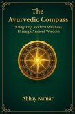 The Ayurvedic Compass Navigating Modern Wellness Through Ancient Wisdom (eBook, ePUB) The Ayurvedic Compass Navigating Modern Wellness Through Ancient Wisdom (eBook, ePUB)