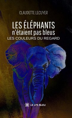 Les éléphants n'étaient pas bleus (eBook, ePUB) - Lecuyer, Claudette Les éléphants n'étaient pas bleus (eBook, ePUB) - Lecuyer, Claudette
