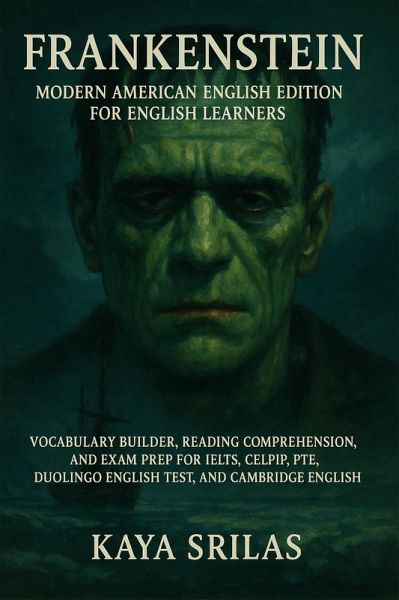 Frankenstein - Modern American English Edition for English Learners: Vocabulary Builder, Reading Comprehension, and Exam Prep for IELTS, CELPIP, TOEFL, PTE, Duolingo, and Cambridge English Tests (eBook, ePUB)