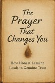 The Prayer That Changes You: How Honest Lament Leads to Genuine Trust (Knowing God, #9) (eBook, ePUB)