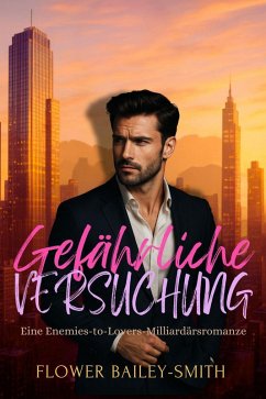Gefährliche Versuchung: Eine Enemies-to-Lovers-Milliardärsromanze (eBook, ePUB) - Bailey-Smith, Flower Gefährliche Versuchung: Eine Enemies-to-Lovers-Milliardärsromanze (eBook, ePUB) - Bailey-Smith, Flower