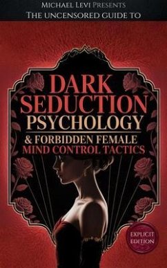 Cover The Uncensored Guide to Dark Seduction Psychology & Forbidden Female Mind Control Tactics (eBook, ePUB)