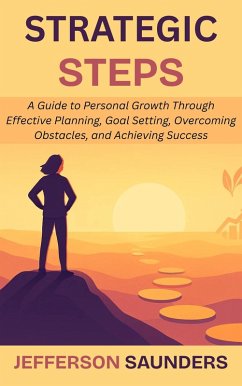 Cover Strategic Steps: A Guide to Personal Growth Through Effective Planning, Goal Setting, Overcoming Obstacles, and Achieving Success (eBook, ePUB)