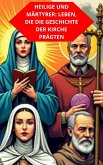 Heilige Und Märtyrer: Leben, Die Die Geschichte Der Kirche Prägten (eBook, ePUB)