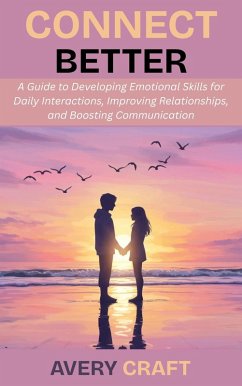 Cover Connect Better: A Guide to Developing Emotional Skills for Daily Interactions, Improving Relationships, and Boosting Communication (eBook, ePUB)
