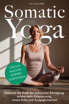 Somatic Yoga für ein waches Körperempfinden (eBook, ePUB) - Fischer, Pia