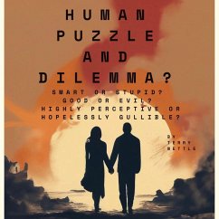 Human Puzzle And Dilemma?: Smart Or Stupid? Good Or Evil? Highly Perceptive Or Hopelessly Gullible? (eBook, ePUB) - Nettle, Terry Human Puzzle And Dilemma?: Smart Or Stupid? Good Or Evil? Highly Perceptive Or Hopelessly Gullible? (eBook, ePUB) - Nettle, Terry