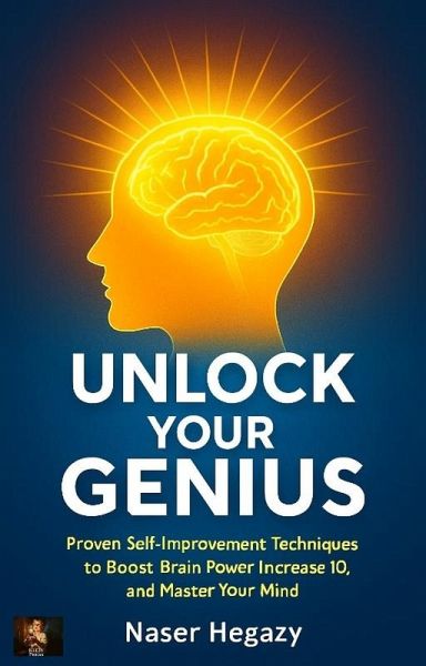 Unlock Your Genius: Proven Self-Improvement Techniques to Boost Brain Power, Increase IQ, and Master Your Mind (eBook, ePUB) Unlock Your Genius: Proven Self-Improvement Techniques to Boost Brain Power, Increase IQ, and Master Your Mind (eBook, ePUB)